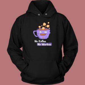 No Koffee No Workee Hoodie Style