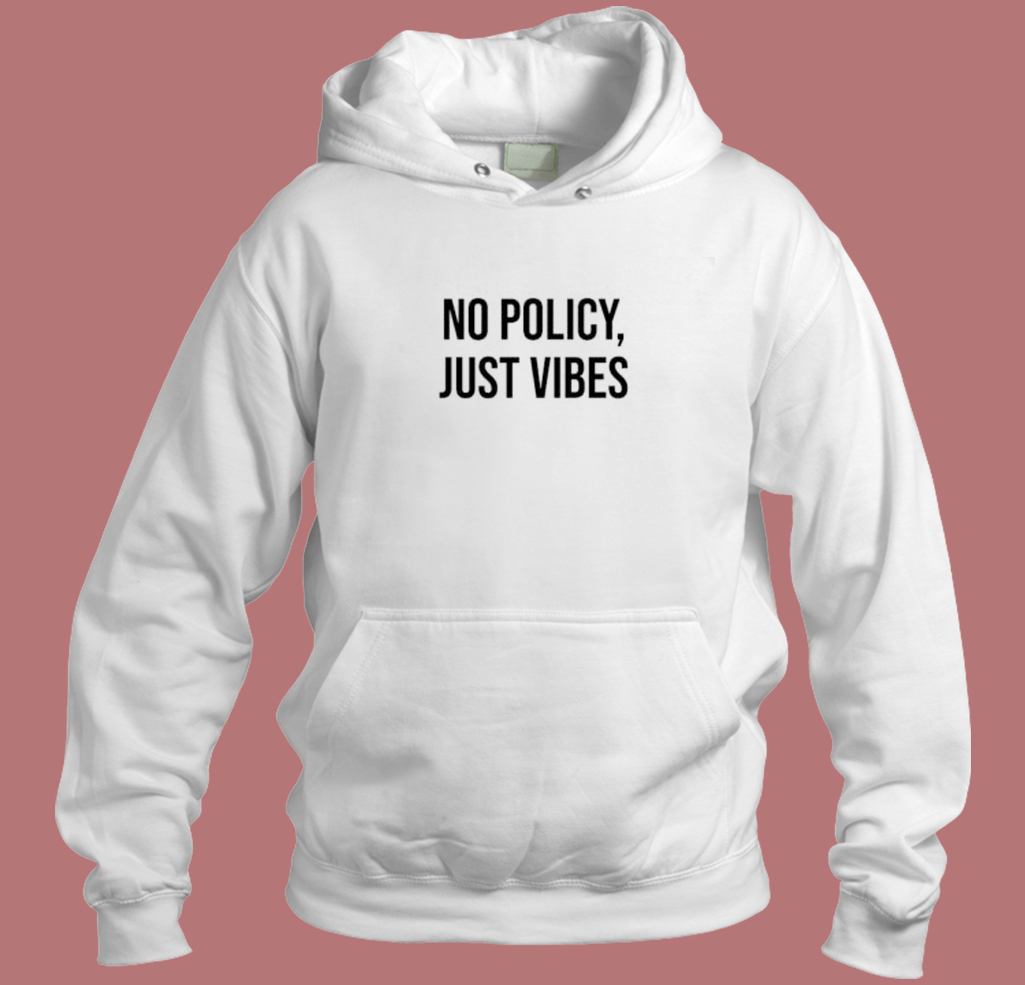 No Policy Just Vibes Hoodie Style No Policy Just Vibes Hoodie Style