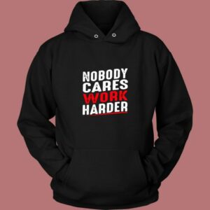 Nobody Cares Work Harder Vintage Hoodie