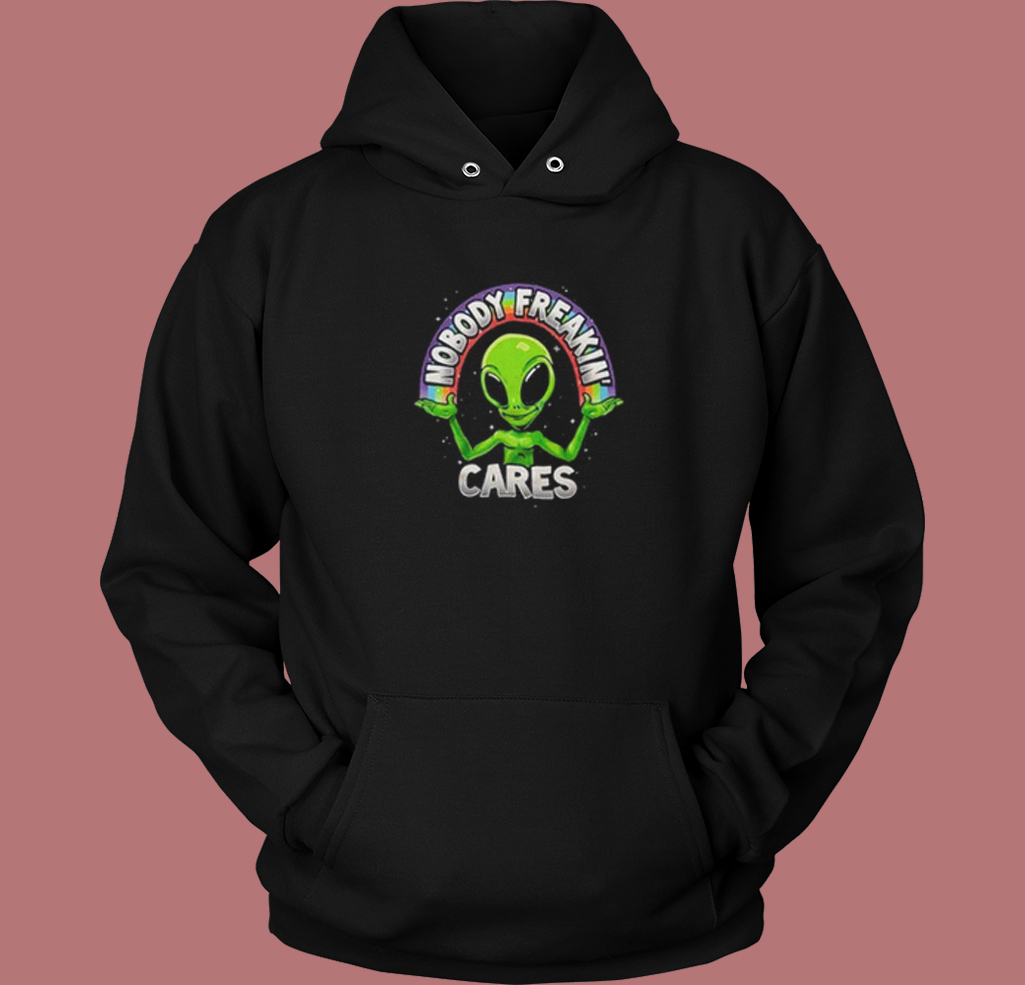 Nobody Freakin Cares Alien Hoodie Style Nobody Freakin Cares Alien Hoodie Style