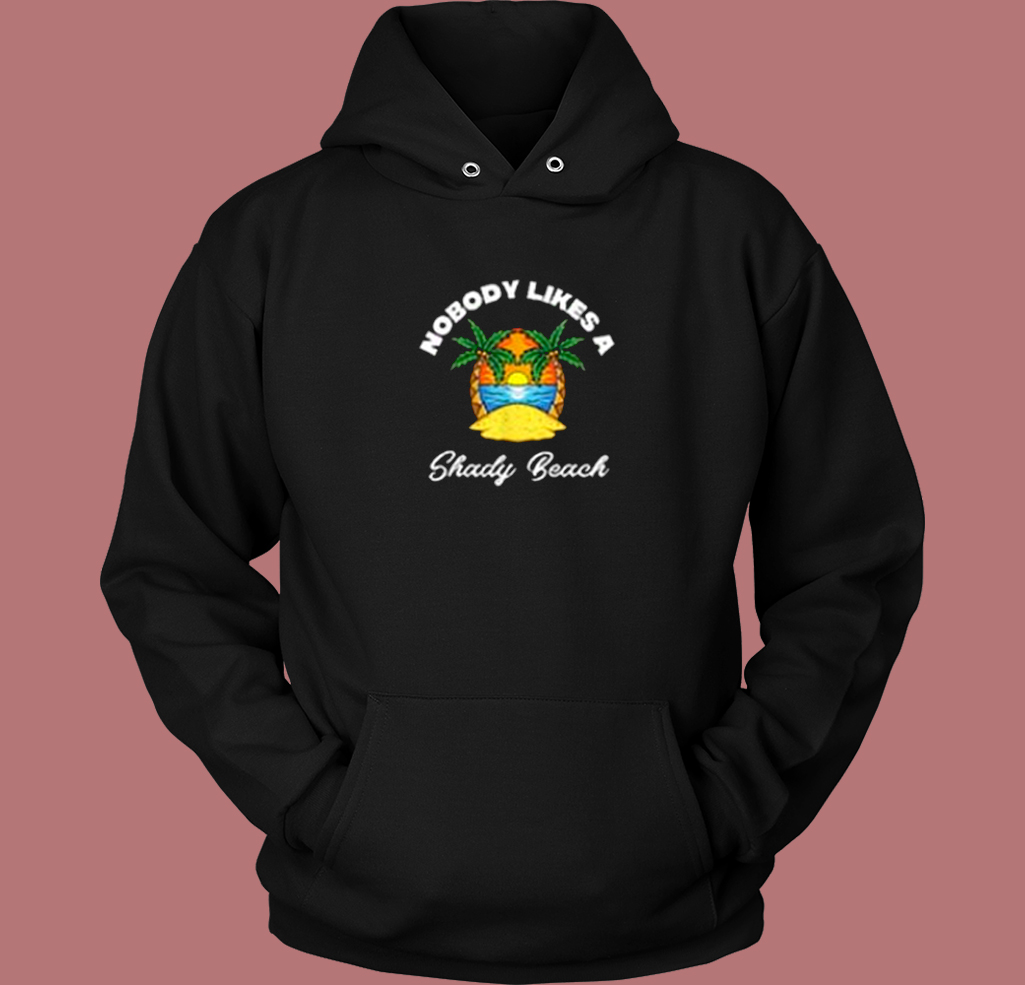 Nobody Likes A Shady Beach Hoodie Style Nobody Likes A Shady Beach Hoodie Style