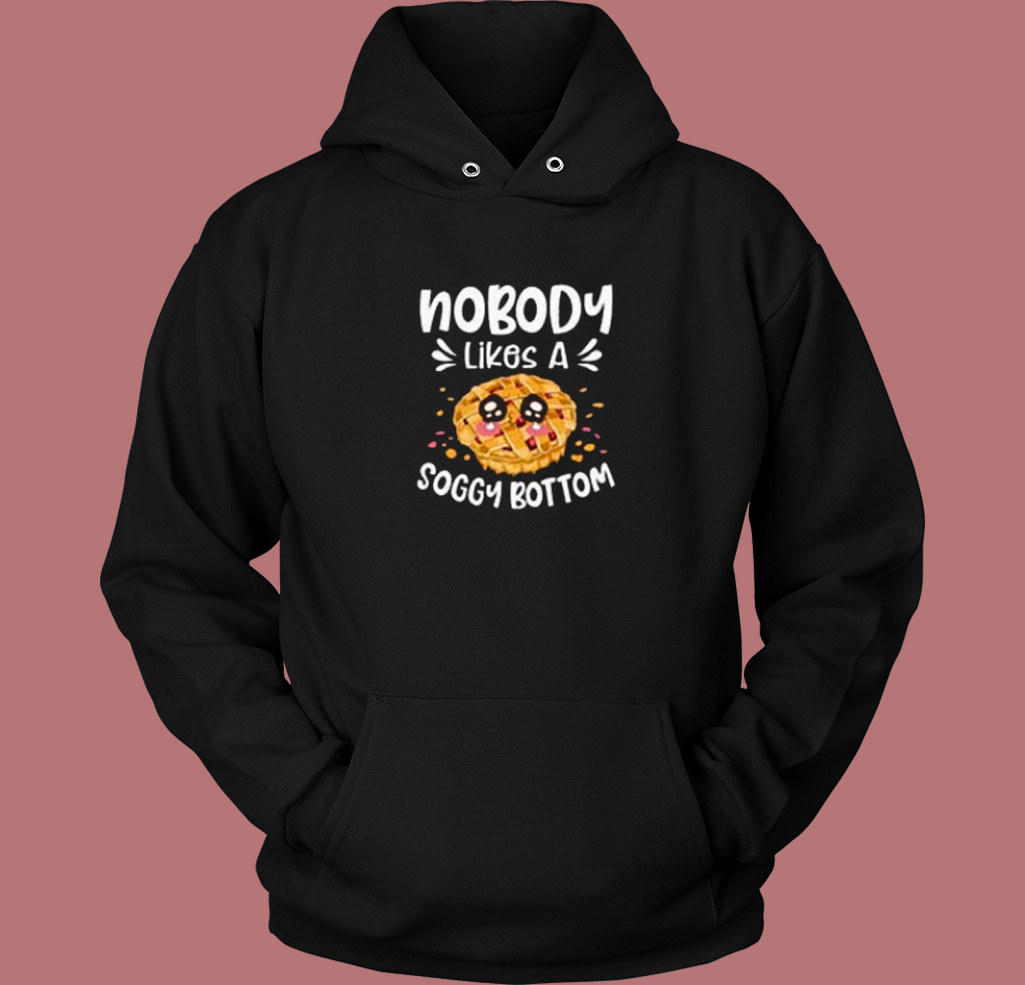 Nobody Likes A Soggy Bottom Hoodie Style Nobody Likes A Soggy Bottom Hoodie Style