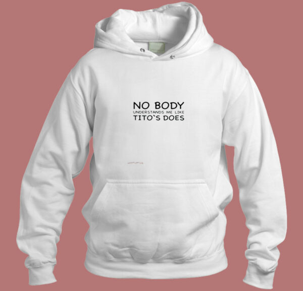 Nobody Understands Me Like Tito’s Does Aesthetic Hoodie Style