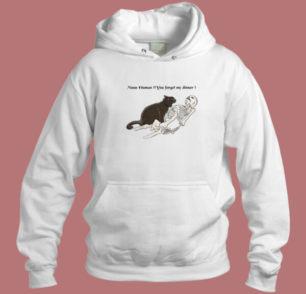 Nooo Human You Forget My Dinner Hoodie Style