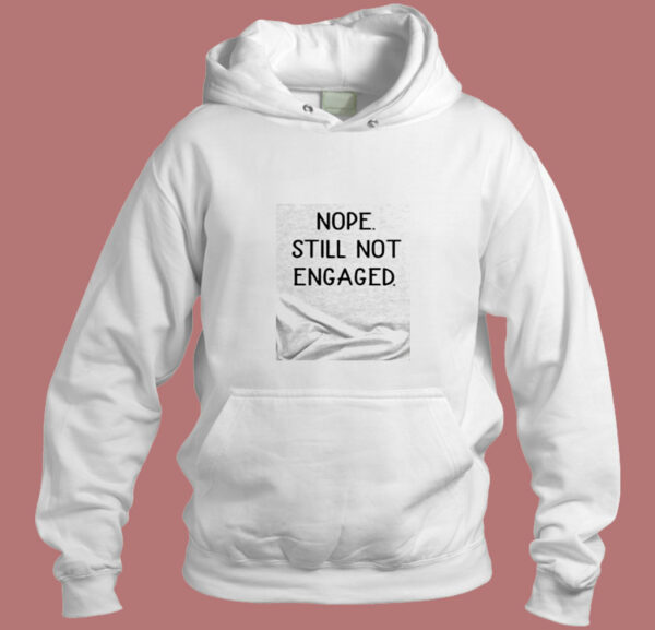 Nope Still Not Engaged Aesthetic Hoodie Style