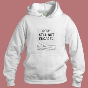 Nope Still Not Engaged Aesthetic Hoodie Style