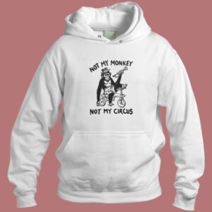 Not My Monkey Not My Circus Hoodie Style