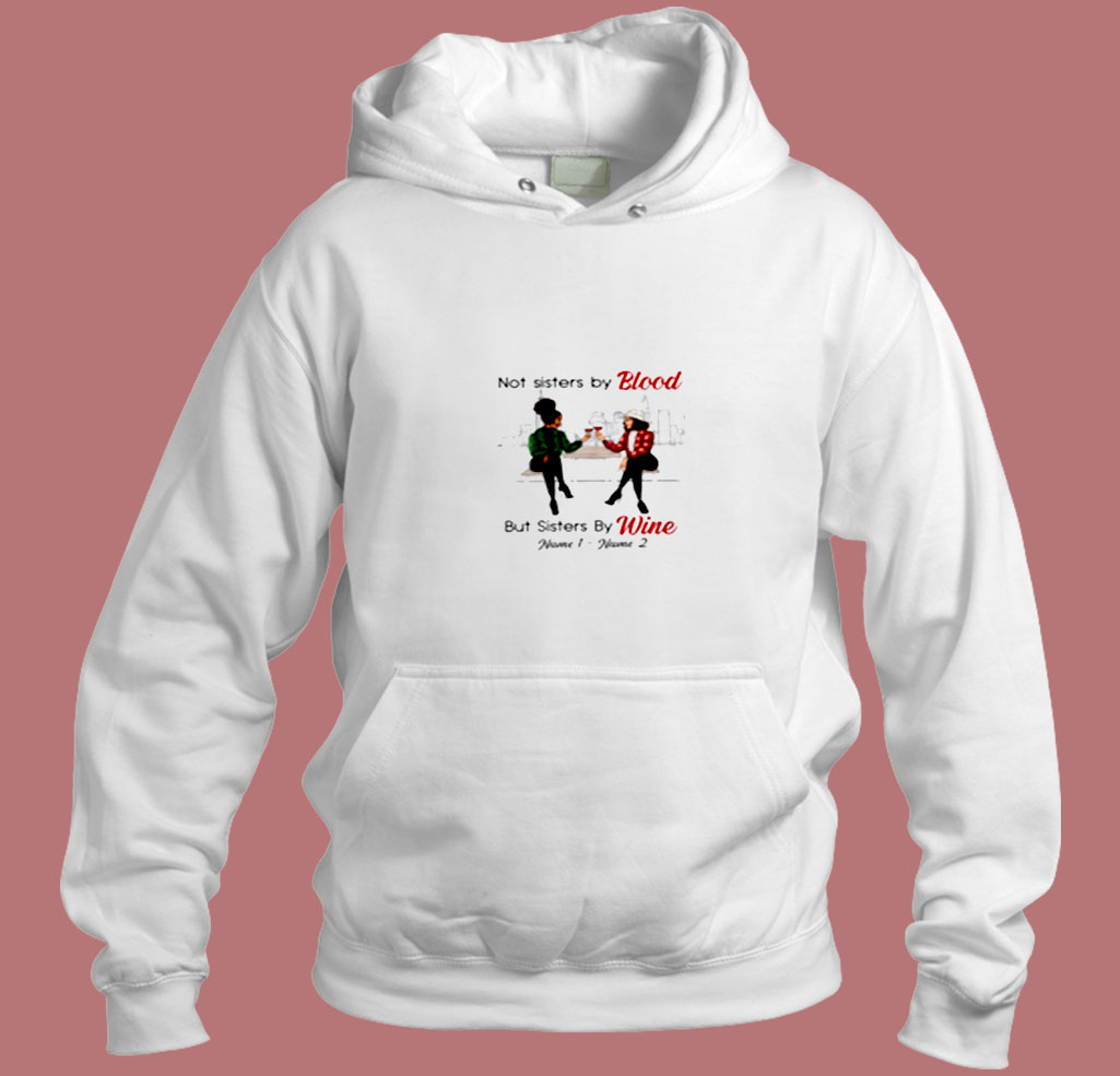 Not Sisters By Blood But Sisters By Wine Aesthetic Hoodie Style Not Sisters By Blood But Sisters By Wine Aesthetic Hoodie Style