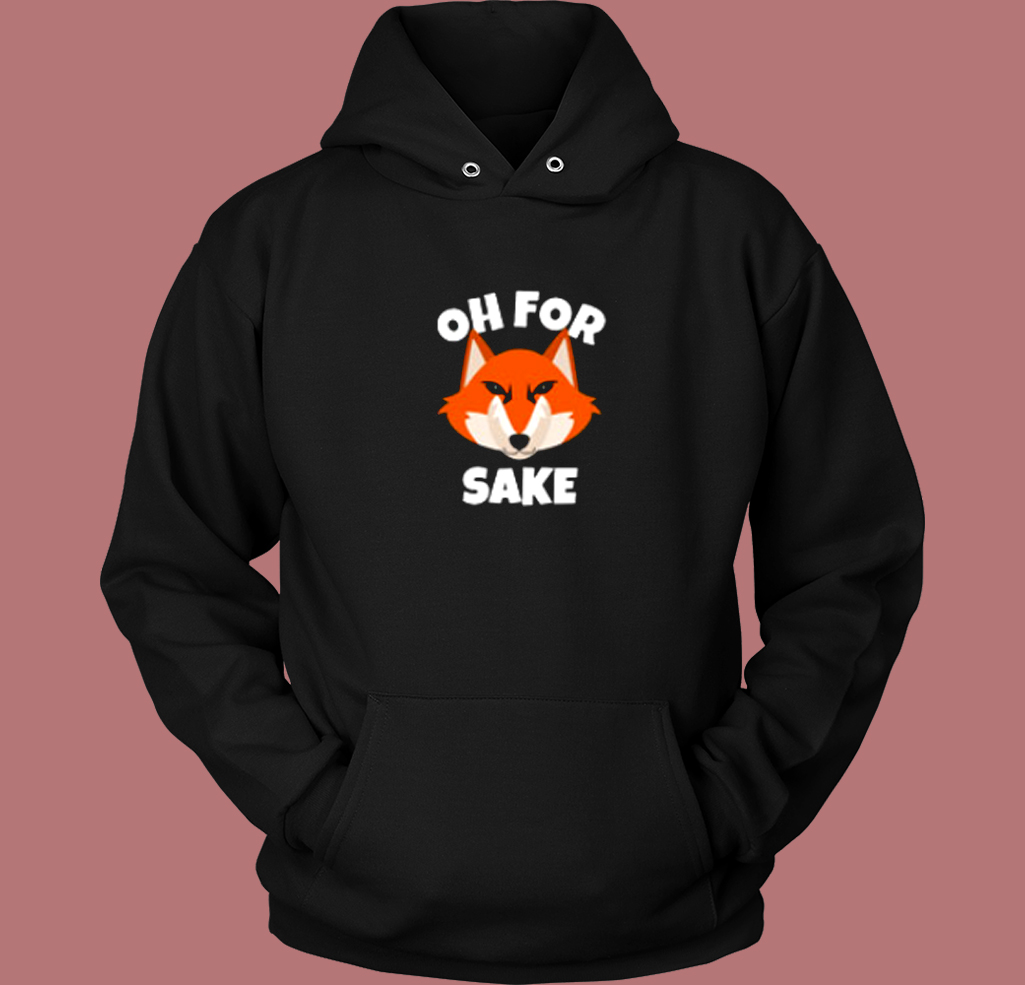Oh For Fox Sake Funny Hoodie Style Oh For Fox Sake Funny Hoodie Style