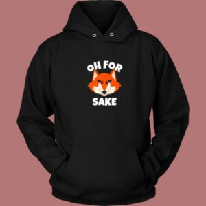 Oh For Fox Sake Funny Hoodie Style