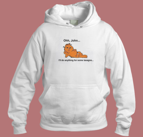 Ohh John I’ll Do Anything For Lasagna Hoodie Style