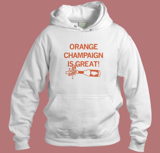 Orange Champaign Is Great Hoodie Style Orange Champaign Is Great Hoodie Style
