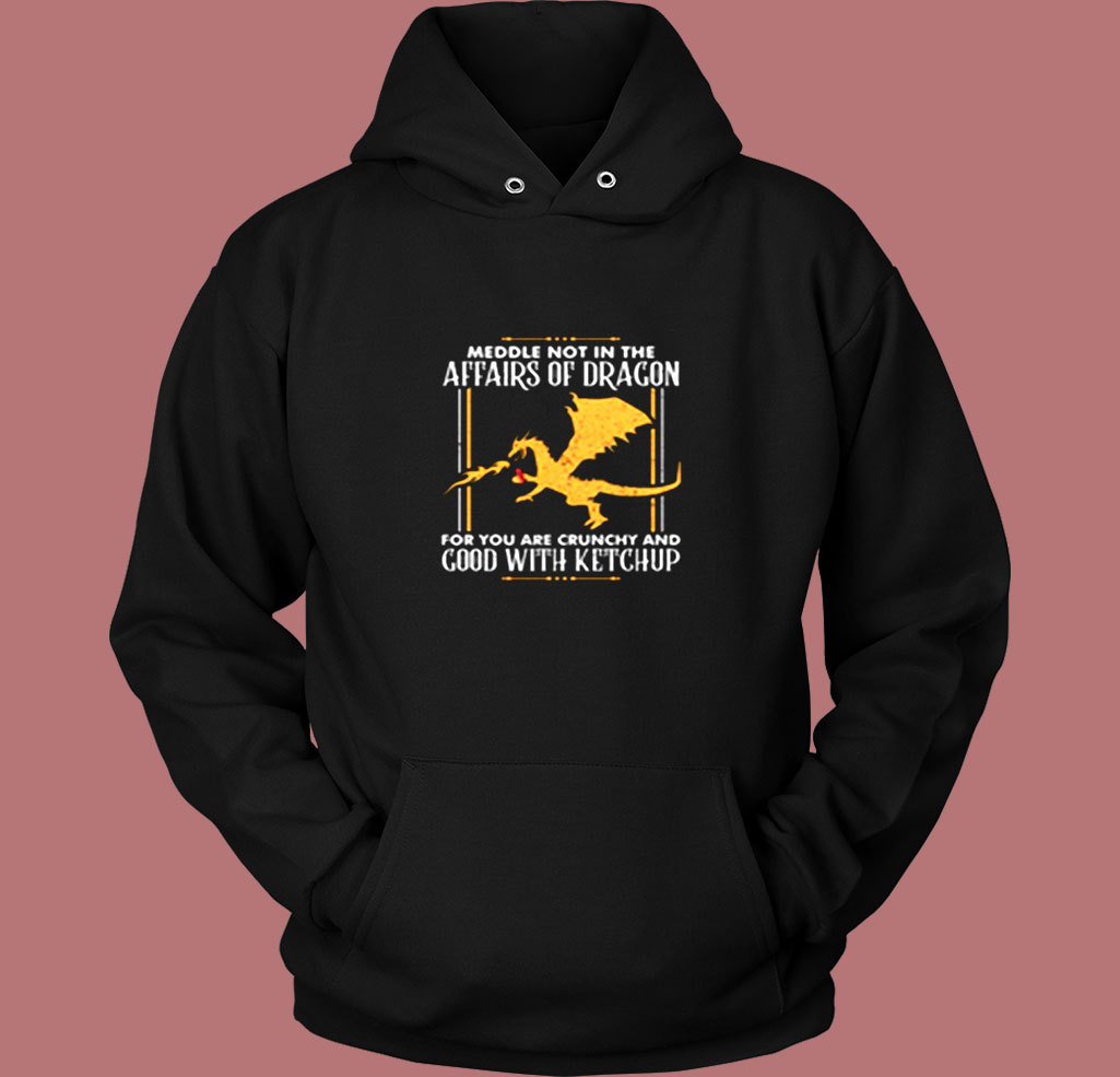 Our Meddle Not In The Affairs Of Dragons Vintage Hoodie Our Meddle Not In The Affairs Of Dragons Vintage Hoodie
