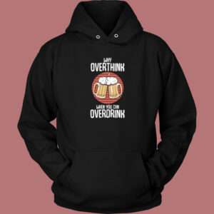 Overdrink Cause Overthink Hoodie Style