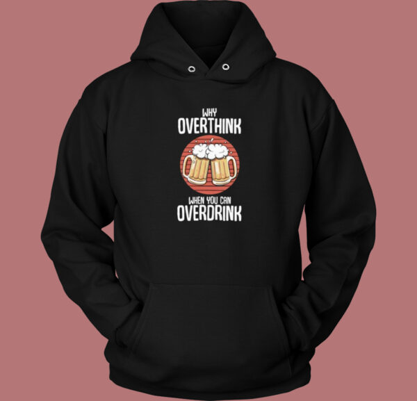 Overdrink Cause Overthink Hoodie Style