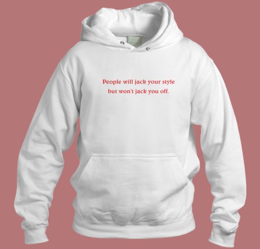 People Will Jack Your Style Hoodie Style People Will Jack Your Style Hoodie Style