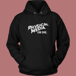 Physical Media Or Die Hoodie Style