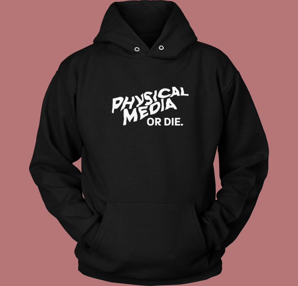 Physical Media Or Die Hoodie Style Physical Media Or Die Hoodie Style