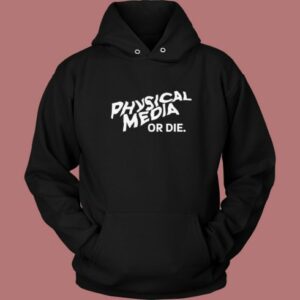 Physical Media Or Die Hoodie Style