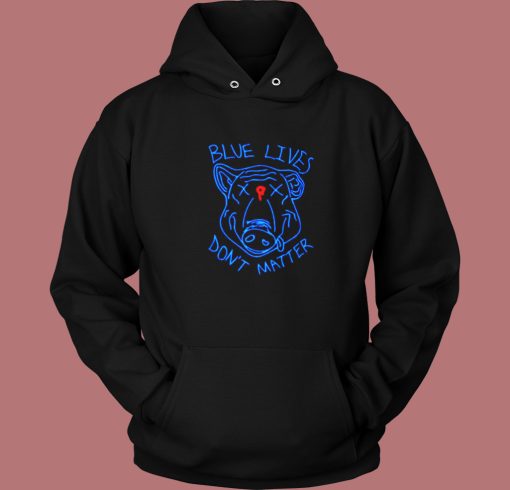 Pig Blue Lives Don’t Matter Hoodie Style Pig Blue Lives Don’t Matter Hoodie Style