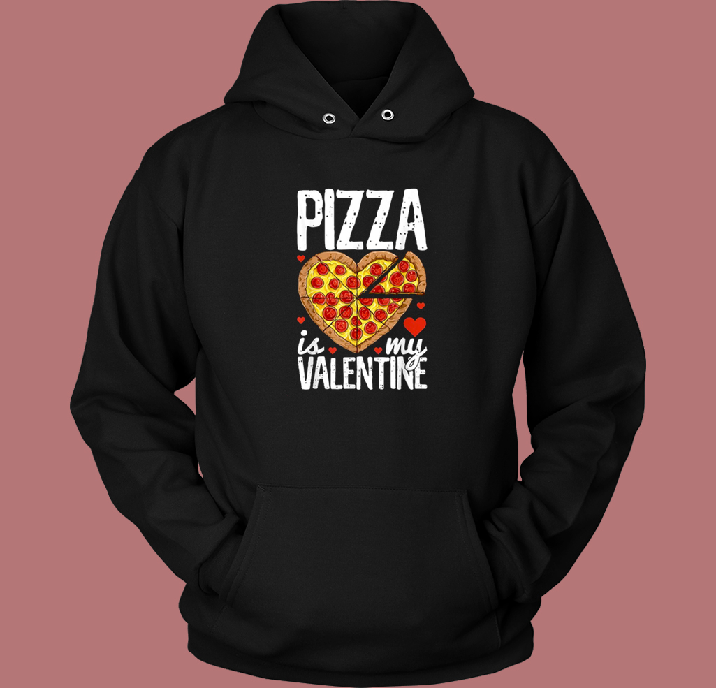 Pizza Is My Valentine Hoodie Style Pizza Is My Valentine Hoodie Style