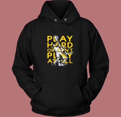 Play Hard Or Don’t Play At All Basketball Vintage Hoodie Play Hard Or Don’t Play At All Basketball Vintage Hoodie