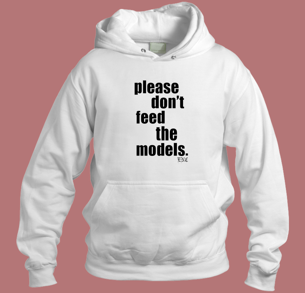 Please Don’t Feed The Models Hoodie Style Please Don’t Feed The Models Hoodie Style