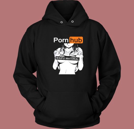 Porn Hub Waifu Material Hoodie Style Porn Hub Waifu Material Hoodie Style