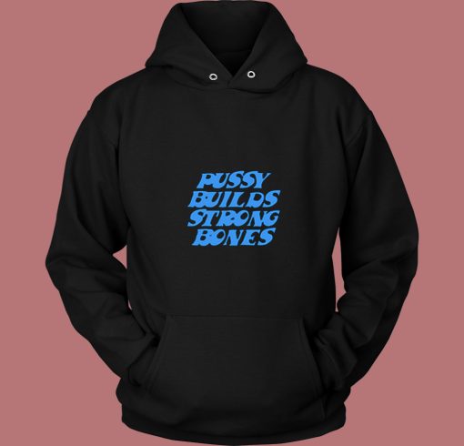 Pussy Builds Strong Bones Funny 80s Hoodie Pussy Builds Strong Bones Funny 80s Hoodie