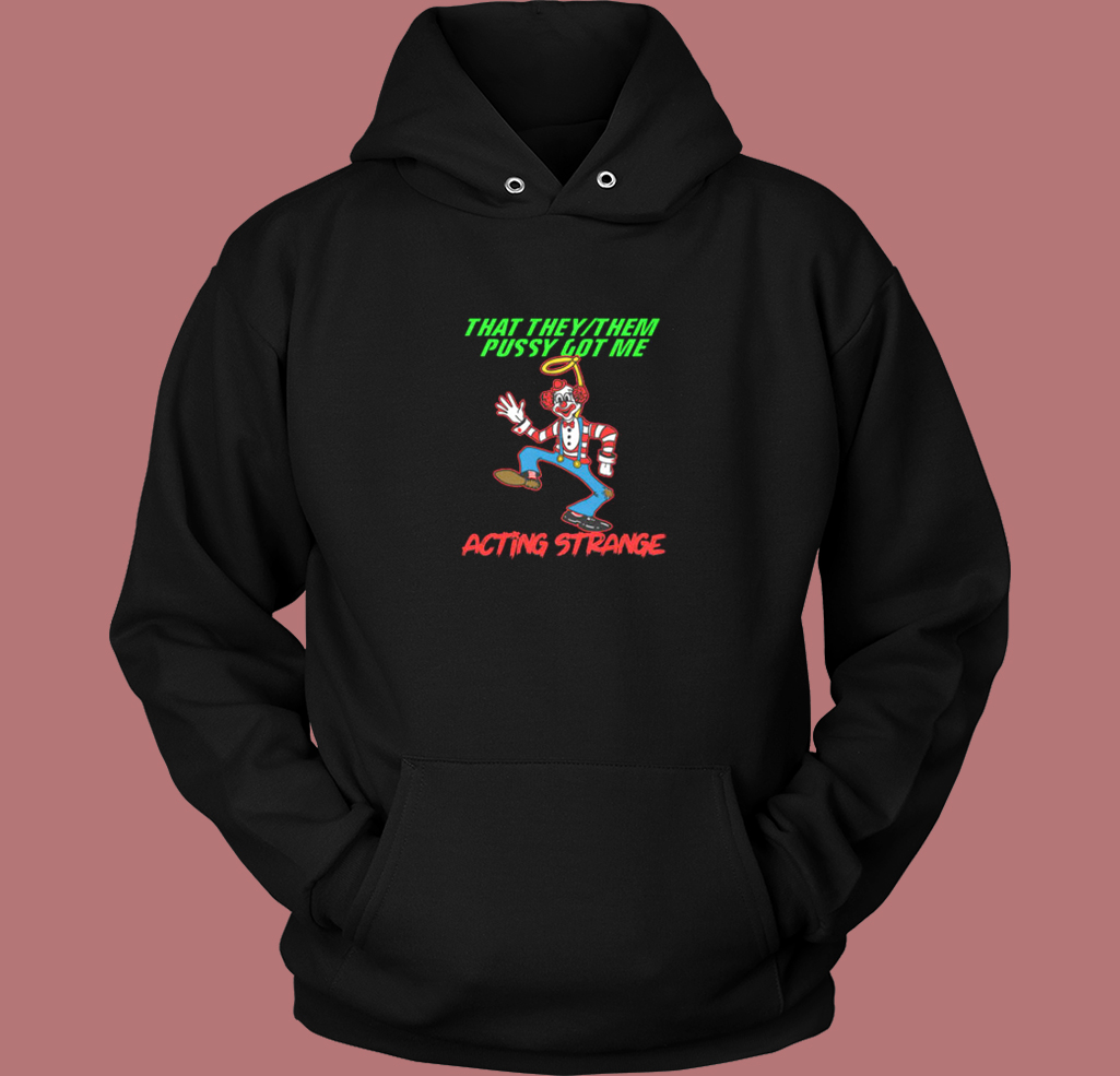 Pussy Got Acting Strange Clown Hoodie Style Pussy Got Acting Strange Clown Hoodie Style