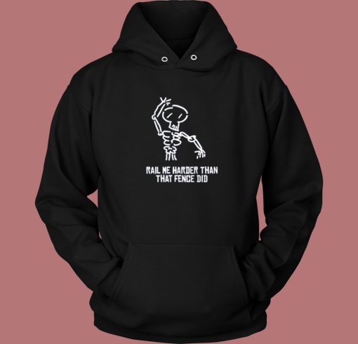 Rail Me Harder Than Fence Did Hoodie Style Rail Me Harder Than Fence Did Hoodie Style
