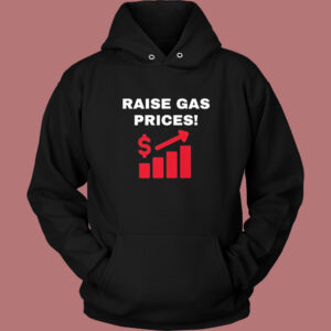 Raise Gas Prices Hoodie Style