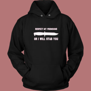 Respect My Pronouns Or I Will Stab You Hoodie Style