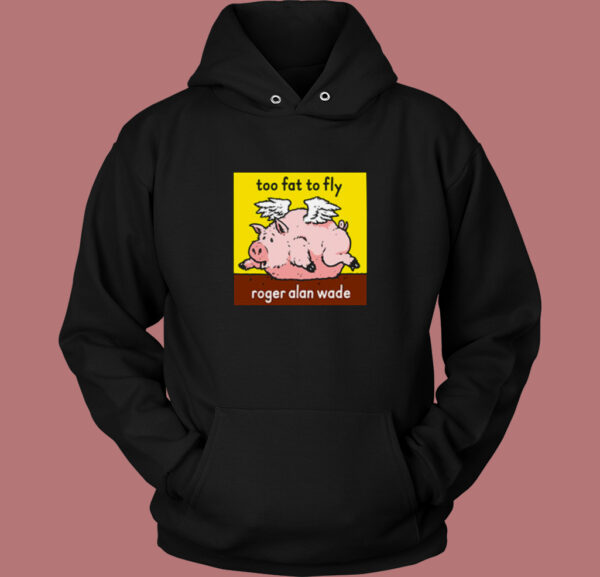 Roger Alan Wade Too Fat To Fly Hoodie Style
