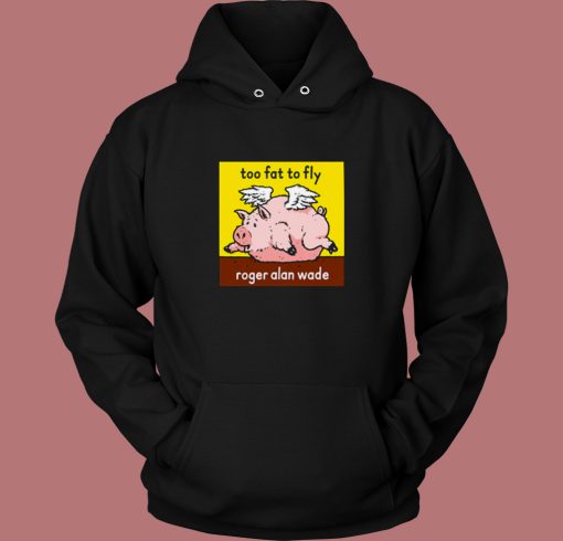 Roger Alan Wade Too Fat To Fly Hoodie Style Roger Alan Wade Too Fat To Fly Hoodie Style