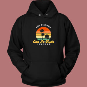 Ron Desantis Can Go Fuck Himself Hoodie Style