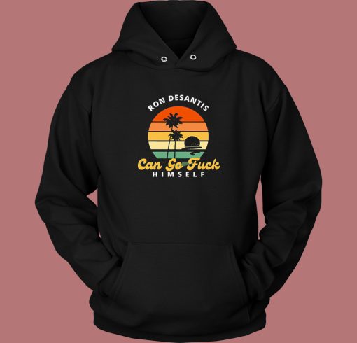 Ron Desantis Can Go Fuck Himself Hoodie Style Ron Desantis Can Go Fuck Himself Hoodie Style