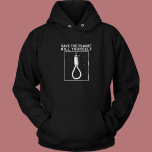 Save The Planet Kill Yourself Hoodie Style