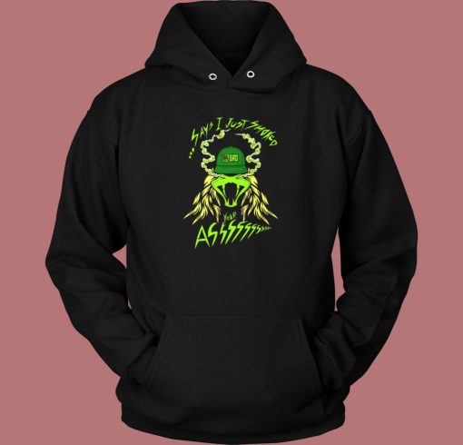 Says I Just Smoked Your Ass Hoodie Style Says I Just Smoked Your Ass Hoodie Style