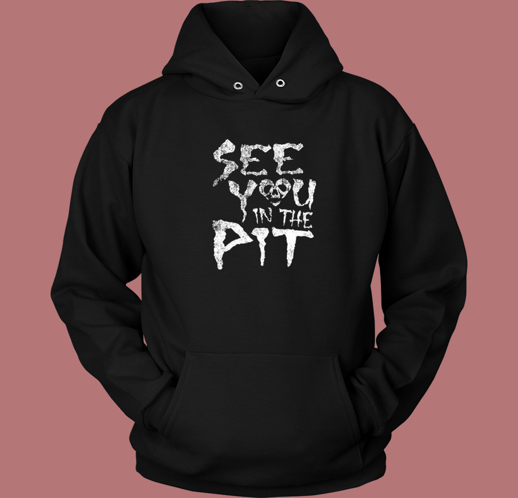 See You In The Pit Hoodie Style See You In The Pit Hoodie Style
