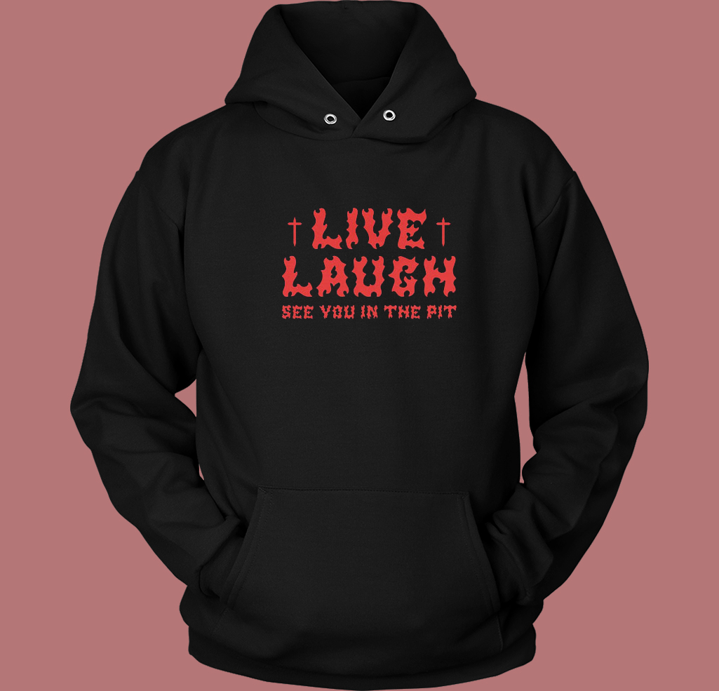 See You In The Pit Live Laugh Hoodie Style See You In The Pit Live Laugh Hoodie Style