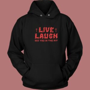 See You In The Pit Live Laugh Hoodie Style