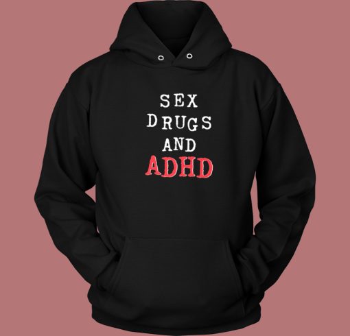 Sex Drugs And Adhd 80s Hoodie Style Sex Drugs And Adhd 80s Hoodie Style