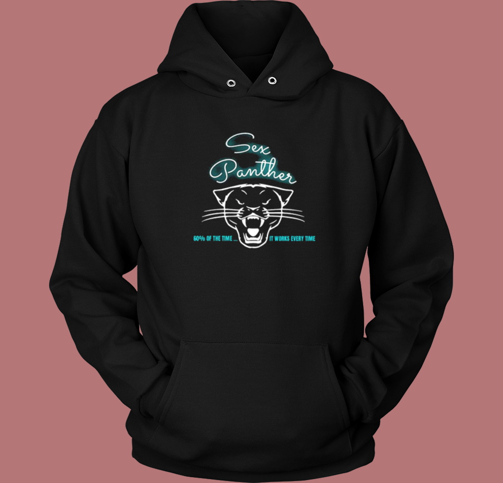 Sex Panther It Works Every Time Hoodie Style Sex Panther It Works Every Time Hoodie Style