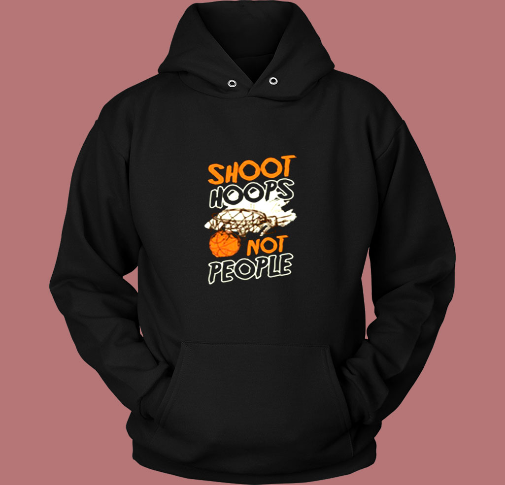 Shoot Hoops Not People Sportsperson Statement Vintage Hoodie Shoot Hoops Not People Sportsperson Statement Vintage Hoodie