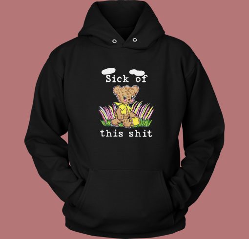 Sick Of This Shit Hoodie Style Sick Of This Shit Hoodie Style