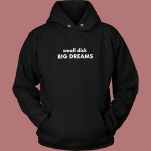 Small Dick Big Dreams Hoodie Style 2