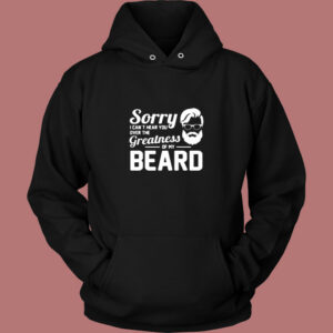 Sorry I Can’t Hear You Over The Greatness Of My Beard Sarcastic Bearded Man Vintage Hoodie
