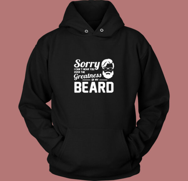 Sorry I Can’t Hear You Over The Greatness Of My Beard Sarcastic Bearded Man Vintage Hoodie