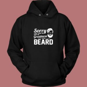 Sorry I Can’t Hear You Over The Greatness Of My Beard Sarcastic Bearded Man Vintage Hoodie